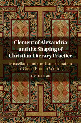 Heath |  Clement of Alexandria and the Shaping of Christian Literary Practice | Buch |  Sack Fachmedien