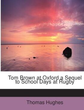 Hughes |  Tom Brown at Oxford a Sequel to School Days at Rugby | Buch |  Sack Fachmedien