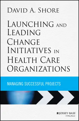 Shore |  Launching and Leading Change Initiatives in Health Care Organizations | Buch |  Sack Fachmedien