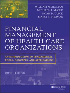 Zelman / McCue / Glick |  Financial Management of Health Care Organizations: An Introduction to Fundamental Tools, Concepts and Applications | Buch |  Sack Fachmedien