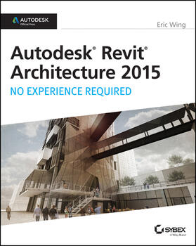 Wing |  Autodesk Revit Architecture 2015: No Experience Required | Buch |  Sack Fachmedien