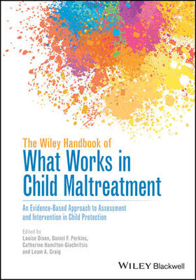 Dixon / Perkins / Hamilton-Giachritsis |  The Wiley Handbook of What Works in Child Maltreatment: An Evidence-Based Approach to Assessment and Intervention in Child Protection | Buch |  Sack Fachmedien
