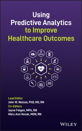 Nelson / Felgen / Hozak |  Using Predictive Analytics to Improve Healthcare Outcomes | Buch |  Sack Fachmedien