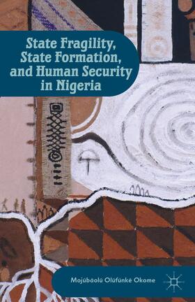 Okome |  State Fragility, State Formation, and Human Security in Nigeria | Buch |  Sack Fachmedien