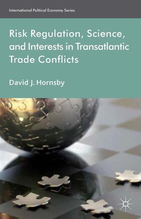 Hornsby |  Risk Regulation, Science, and Interests in Transatlantic Trade Conflicts | Buch |  Sack Fachmedien