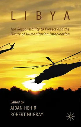 Hehir / Murray |  Libya, the Responsibility to Protect and the Future of Humanitarian Intervention | Buch |  Sack Fachmedien