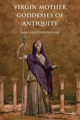 Rigoglioso |  Virgin Mother Goddesses of Antiquity | Buch |  Sack Fachmedien