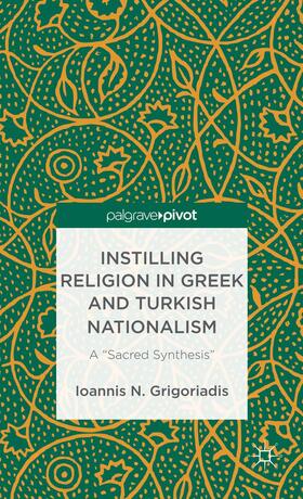 Grigoriadis |  Instilling Religion in Greek and Turkish Nationalism: A "Sacred Synthesis" | Buch |  Sack Fachmedien