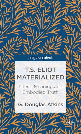 Atkins |  T.S. Eliot Materialized: Literal Meaning and Embodied Truth | Buch |  Sack Fachmedien
