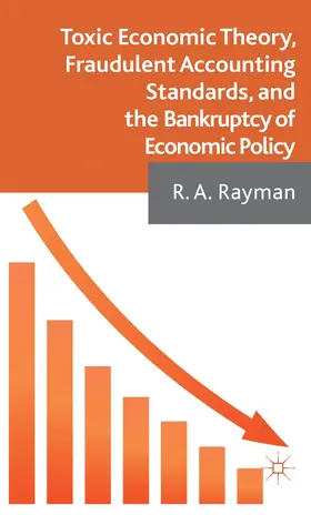 Rayman |  Toxic Economic Theory, Fraudulent Accounting Standards, and the Bankruptcy of Economic Policy | Buch |  Sack Fachmedien