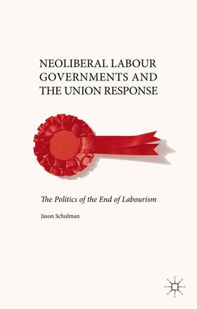 Schulman |  Neoliberal Labour Governments and the Union Response | Buch |  Sack Fachmedien