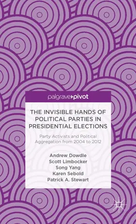 Dowdle / Limbocker / Yang |  The Invisible Hands of Political Parties in Presidential Elections: Party Activists and Political Aggregation from 2004 to 2012 | Buch |  Sack Fachmedien