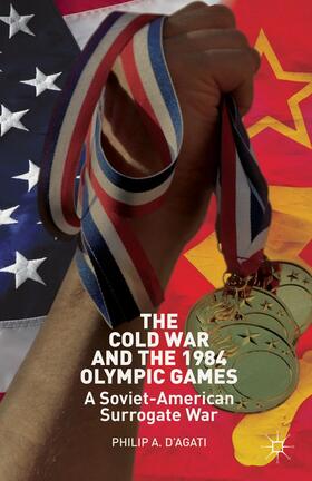 D’Agati |  The Cold War and the 1984 Olympic Games | Buch |  Sack Fachmedien