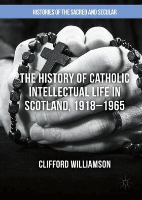 Williamson |  The History of Catholic Intellectual Life in Scotland, 1918¿1965 | Buch |  Sack Fachmedien