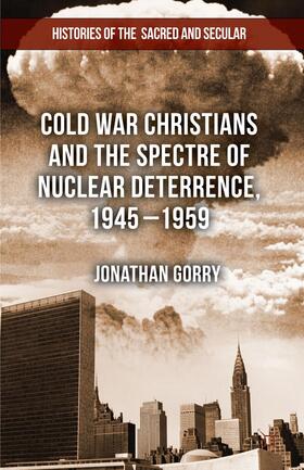 Gorry |  Cold War Christians and the Spectre of Nuclear Deterrence, 1945-1959 | Buch |  Sack Fachmedien