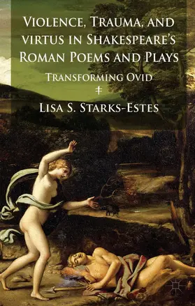 Starks-Estes |  Violence, Trauma, and Virtus in Shakespeare's Roman Poems and Plays | Buch |  Sack Fachmedien