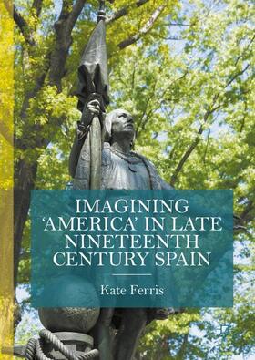Ferris |  Imagining 'America' in late Nineteenth Century Spain | Buch |  Sack Fachmedien