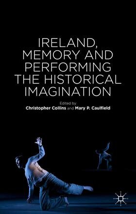 Caulfield / Collins |  Ireland, Memory and Performing the Historical Imagination | Buch |  Sack Fachmedien