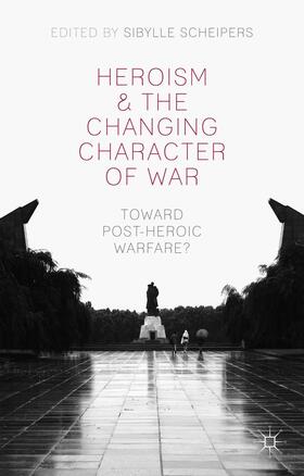 Scheipers |  Heroism and the Changing Character of War | Buch |  Sack Fachmedien
