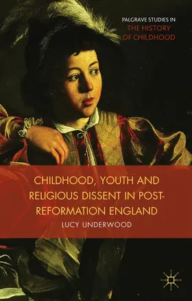 Underwood |  Childhood, Youth, and Religious Dissent in Post-Reformation England | Buch |  Sack Fachmedien