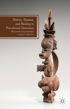 Ifowodo |  History, Trauma, and Healing in Postcolonial Narratives | Buch |  Sack Fachmedien