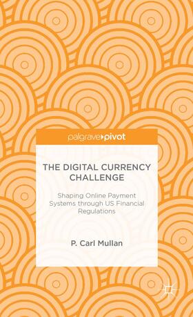 Mullan |  The Digital Currency Challenge: Shaping Online Payment Systems Through Us Financial Regulations | Buch |  Sack Fachmedien