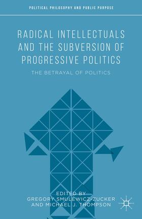 Thompson / Smulewicz-Zucker | Radical Intellectuals and the Subversion of Progressive Politics | Buch | 978-1-137-38515-4 | sack.de