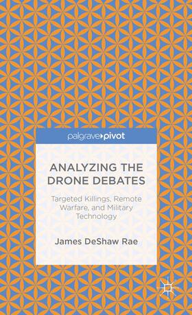 DeShaw Rae |  Analyzing the Drone Debates: Targeted Killing, Remote Warfare, and Military Technology | Buch |  Sack Fachmedien