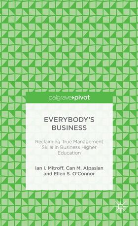 Mitroff / Alpaslan / O'Connor |  Everybody's Business: Reclaiming True Management Skills in Business Higher Education | Buch |  Sack Fachmedien