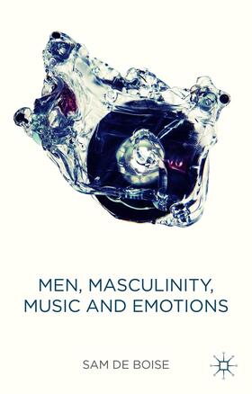 de Boise |  Men, Masculinity, Music and Emotions | Buch |  Sack Fachmedien