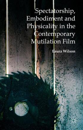 Wilson |  Spectatorship, Embodiment and Physicality in the Contemporary Mutilation Film | Buch |  Sack Fachmedien