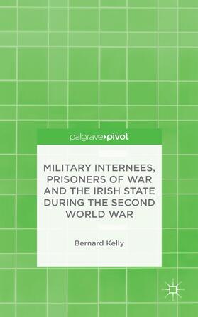 Kelly |  Military Internees, Prisoners of War and the Irish State During the Second World War | Buch |  Sack Fachmedien