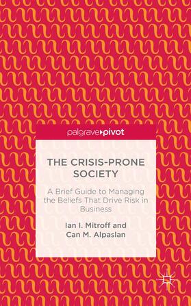 Mitroff / Alpaslan |  The Crisis-Prone Society: A Brief Guide to Managing the Beliefs That Drive Risk in Business | Buch |  Sack Fachmedien