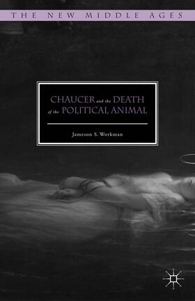 Workman |  Chaucer and the Death of the Political Animal | Buch |  Sack Fachmedien