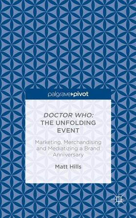 Hills |  Doctor Who: The Unfolding Event -- Marketing, Merchandising and Mediatizing a Brand Anniversary | Buch |  Sack Fachmedien