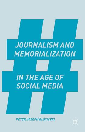 Gloviczki |  Journalism and Memorialization in the Age of Social Media | Buch |  Sack Fachmedien