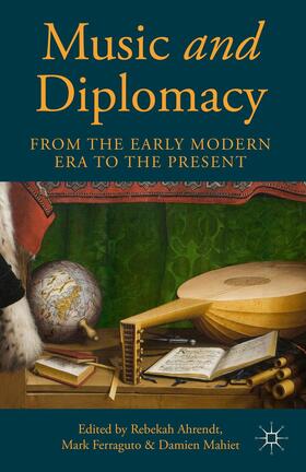Ahrendt / Ferraguto / Mahiet |  Music and Diplomacy from the Early Modern Era to the Present | Buch |  Sack Fachmedien