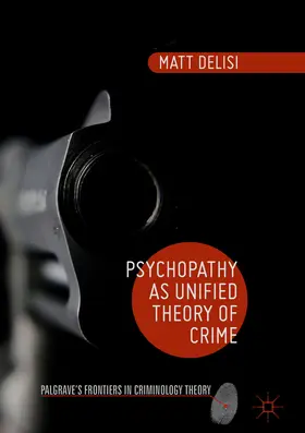 DeLisi |  Psychopathy as Unified Theory of Crime | eBook | Sack Fachmedien