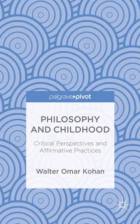 Kohan |  Philosophy and Childhood: Critical Perspectives and Affirmative Practices | Buch |  Sack Fachmedien