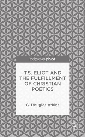 Atkins |  T.S. Eliot and the Fulfillment of Christian Poetics | Buch |  Sack Fachmedien