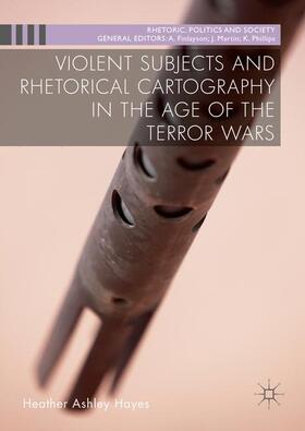 Hayes |  Violent Subjects and Rhetorical Cartography in the Age of the Terror Wars | Buch |  Sack Fachmedien