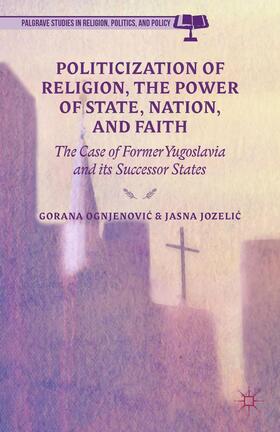 Ognjenovic / Jozelic |  Politicization of Religion, the Power of State, Nation, and Faith | Buch |  Sack Fachmedien