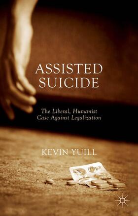 Yuill |  Assisted Suicide: The Liberal, Humanist Case Against Legalization | Buch |  Sack Fachmedien