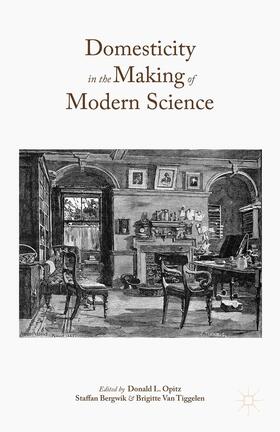 Opitz / Bergwik / Van Tiggelen |  Domesticity in the Making of Modern Science | Buch |  Sack Fachmedien