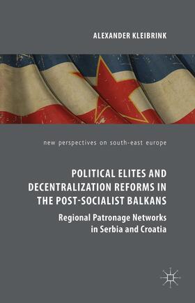 Kleibrink |  Political Elites and Decentralization Reforms in the Post-Socialist Balkans | Buch |  Sack Fachmedien