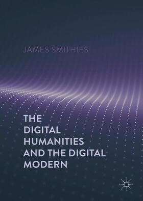 Smithies |  The Digital Humanities and the Digital Modern | Buch |  Sack Fachmedien