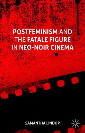 Lindop |  Postfeminism and the Fatale Figure in Neo-Noir Cinema | Buch |  Sack Fachmedien