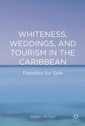 Wilkes |  Whiteness, Weddings, and Tourism in the Caribbean | Buch |  Sack Fachmedien