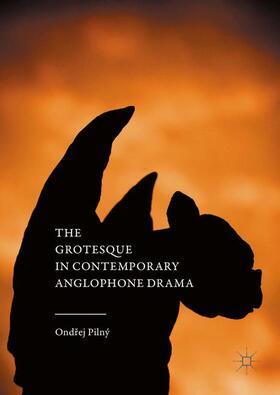 Pilný |  The Grotesque in Contemporary Anglophone Drama | Buch |  Sack Fachmedien