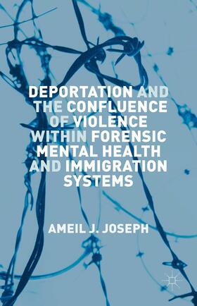 Joseph |  Deportation and the Confluence of Violence Within Forensic Mental Health and Immigration Systems | Buch |  Sack Fachmedien